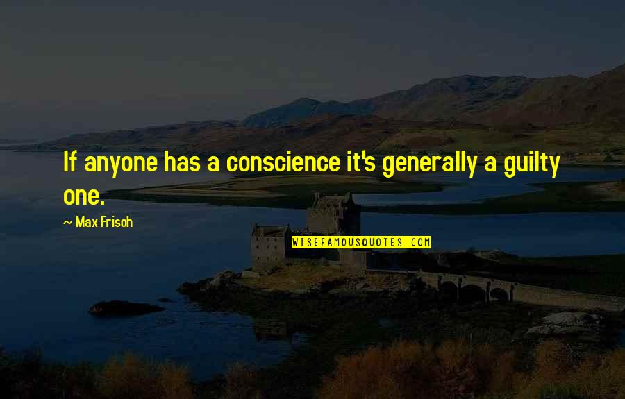Sir Philip Sidney Quotes By Max Frisch: If anyone has a conscience it's generally a