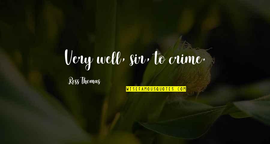Sir Quotes By Ross Thomas: Very well, sir, to crime.