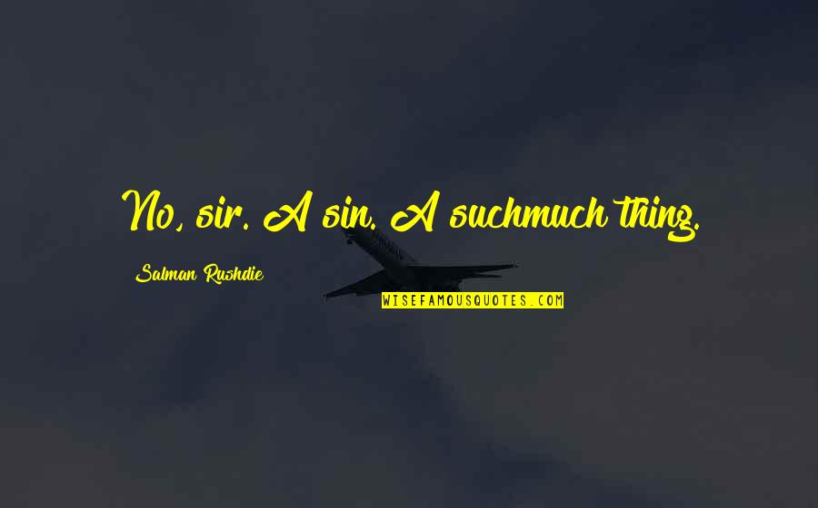 Sir Quotes By Salman Rushdie: No, sir. A sin. A suchmuch thing.