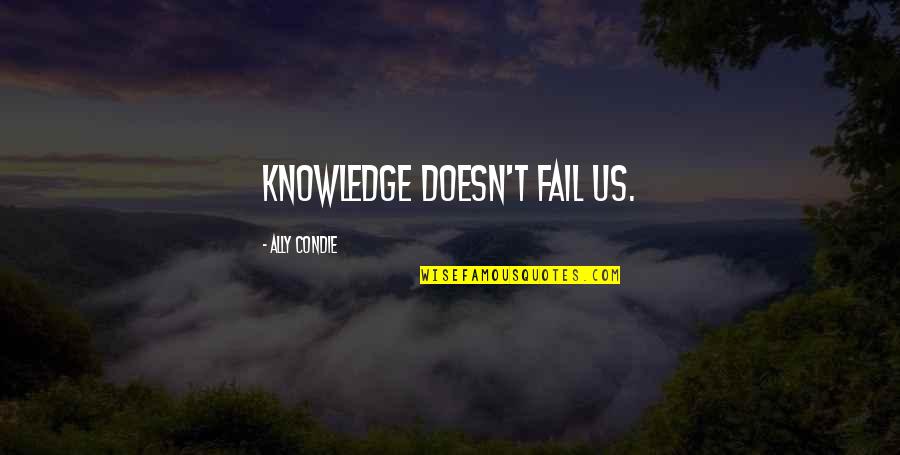 Sir Ratan Tata Quotes By Ally Condie: Knowledge doesn't fail us.