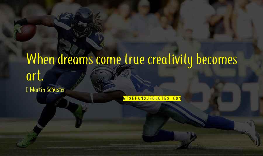 Sir Ratan Tata Quotes By Martin Schuster: When dreams come true creativity becomes art.
