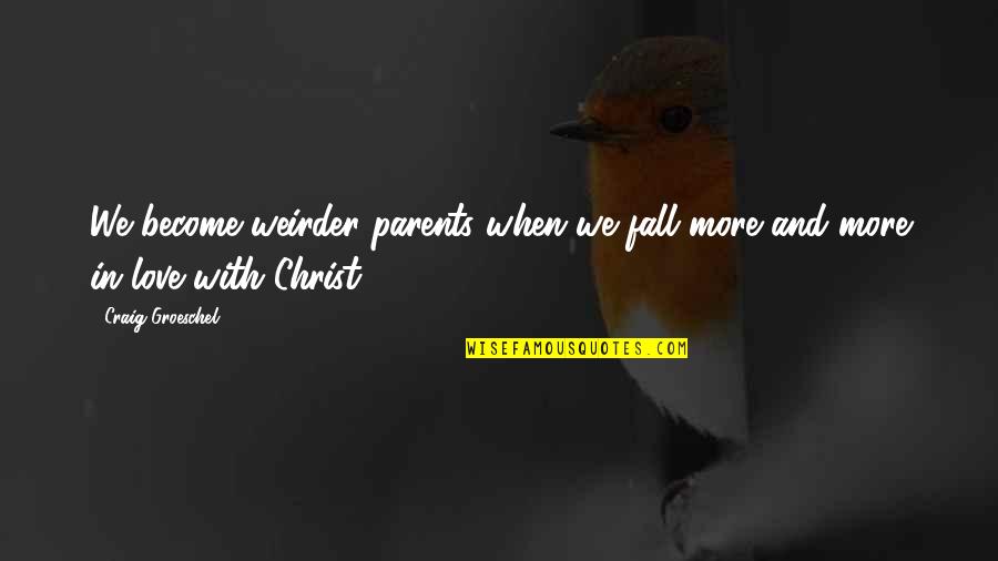 Sir Raymond Priestley Quotes By Craig Groeschel: We become weirder parents when we fall more