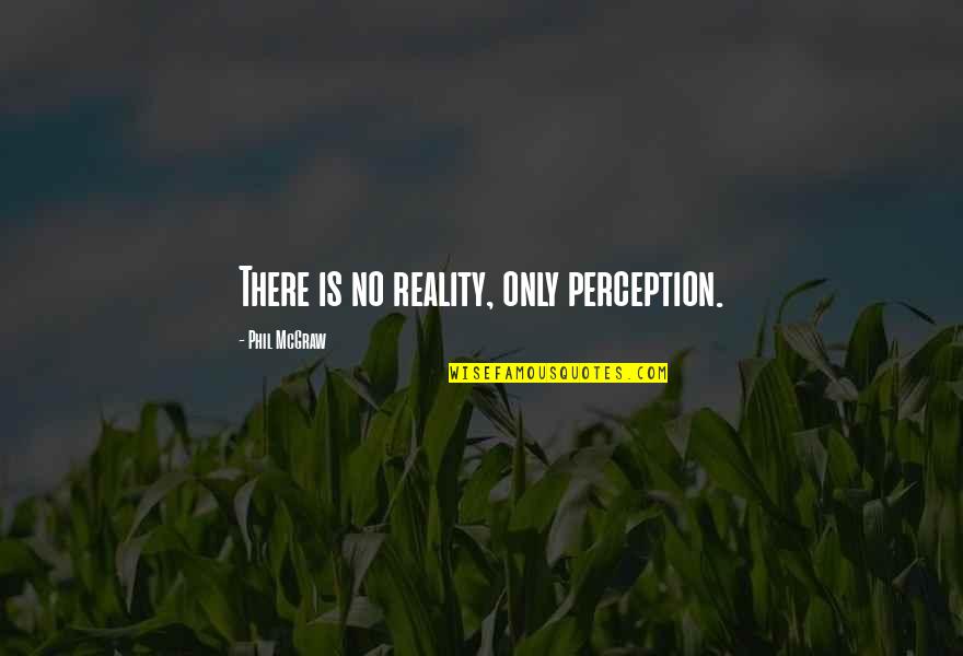 Sir Rex Hunt Quotes By Phil McGraw: There is no reality, only perception.