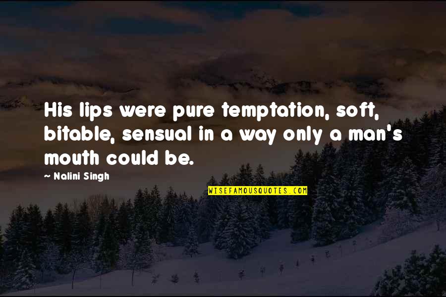 Sir Robert Borden Famous Quotes By Nalini Singh: His lips were pure temptation, soft, bitable, sensual