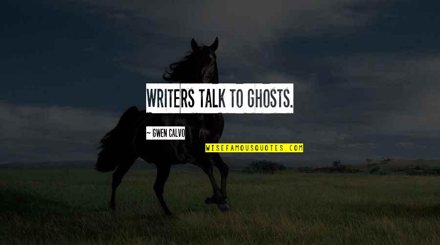 Sir Roger Casement Quotes By Gwen Calvo: Writers talk to ghosts. Sir Roger Casement Quotes By Gwen Calvo: Writers talk to ghosts.