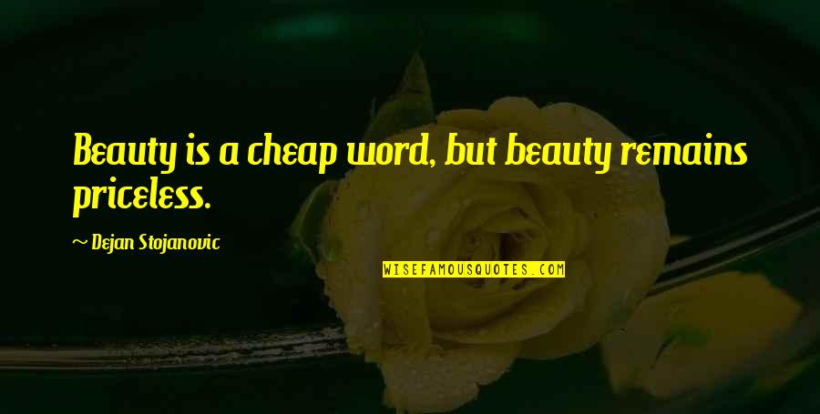 Sir Stanley Unwin Quotes By Dejan Stojanovic: Beauty is a cheap word, but beauty remains