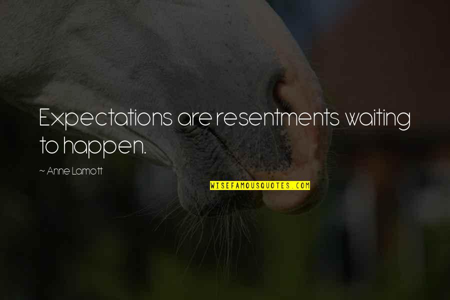 Sir Thomas Buxton Quotes By Anne Lamott: Expectations are resentments waiting to happen.
