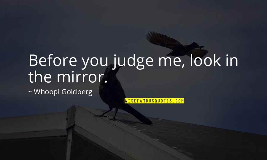 Sir Thomas Moore Quotes By Whoopi Goldberg: Before you judge me, look in the mirror.