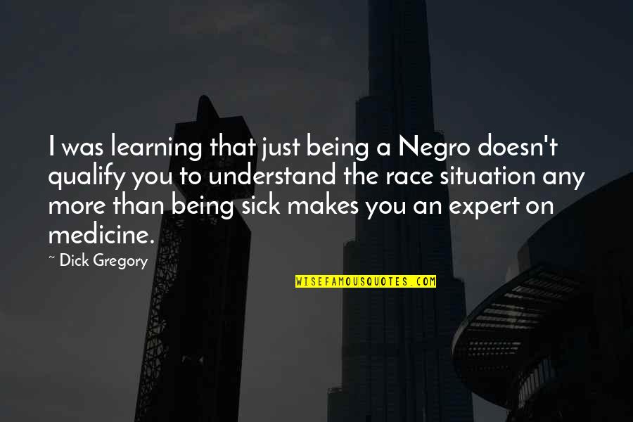 Sir Thomas Picton Quotes By Dick Gregory: I was learning that just being a Negro Sir Thomas Picton Quotes By Dick Gregory: I was learning that just being a Negro