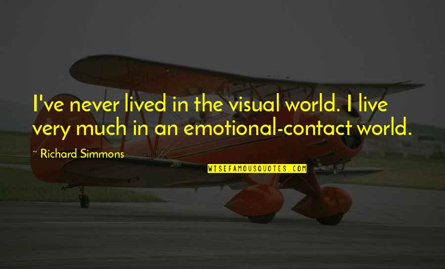 Sir Thomas Picton Quotes By Richard Simmons: I've never lived in the visual world. I Sir Thomas Picton Quotes By Richard Simmons: I've never lived in the visual world. I