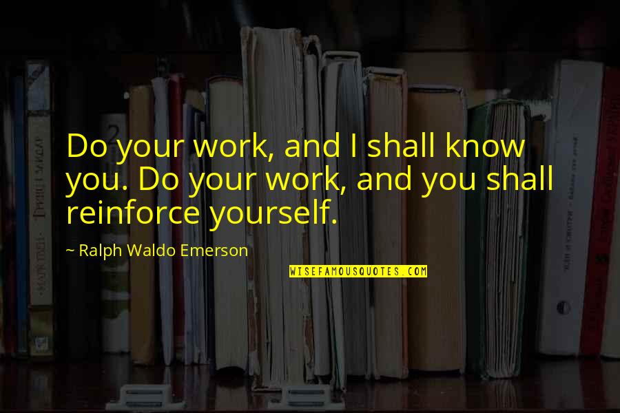 Sir Thomas Stamford Raffles Quotes By Ralph Waldo Emerson: Do your work, and I shall know you.