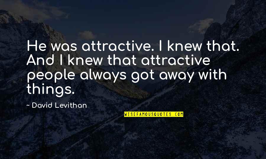 Sir Titus Salt Quotes By David Levithan: He was attractive. I knew that. And I Sir Titus Salt Quotes By David Levithan: He was attractive. I knew that. And I