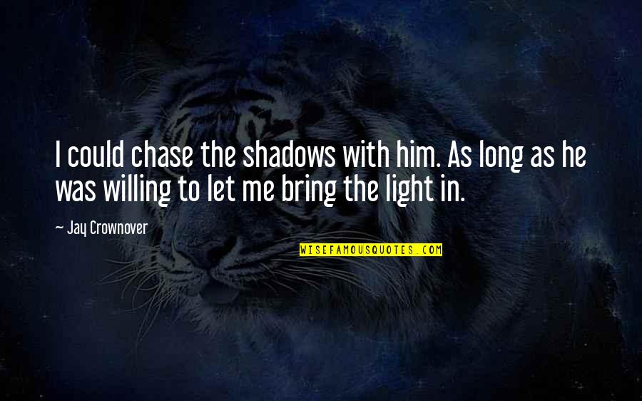 Sir Titus Salt Quotes By Jay Crownover: I could chase the shadows with him. As Sir Titus Salt Quotes By Jay Crownover: I could chase the shadows with him. As