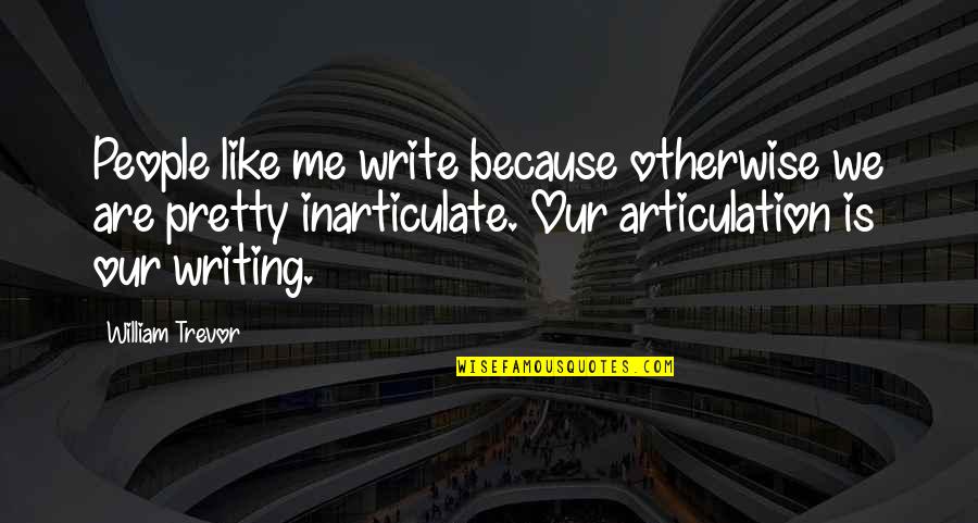 Sir Titus Salt Quotes By William Trevor: People like me write because otherwise we are Sir Titus Salt Quotes By William Trevor: People like me write because otherwise we are