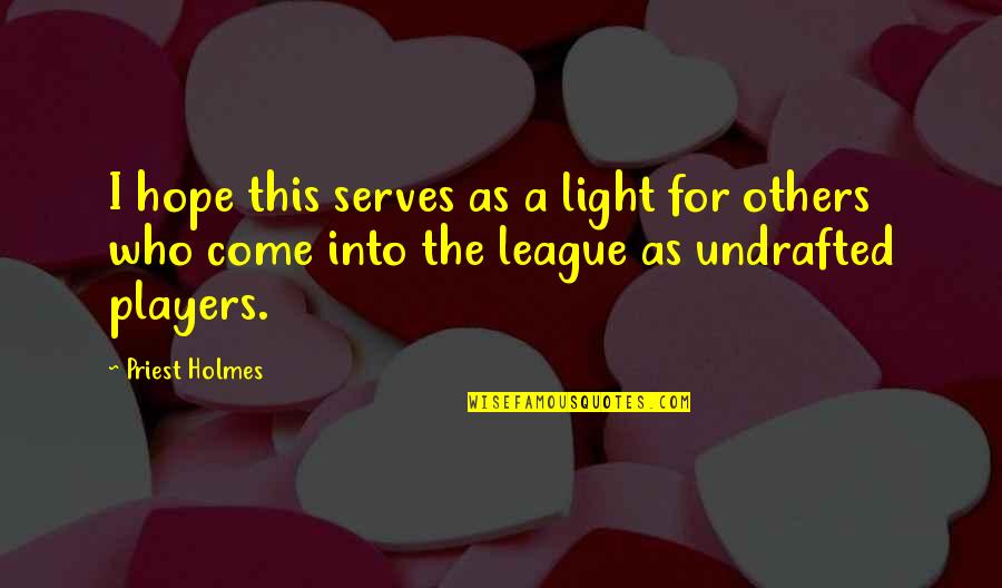 Sir Toby Belch And Sir Andrew Aguecheek Quotes By Priest Holmes: I hope this serves as a light for Sir Toby Belch And Sir Andrew Aguecheek Quotes By Priest Holmes: I hope this serves as a light for