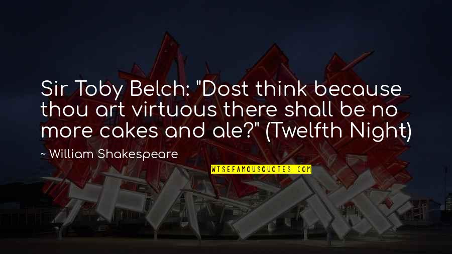 Sir Toby Belch Twelfth Night Quotes By William Shakespeare: Sir Toby Belch: "Dost think because thou art Sir Toby Belch Twelfth Night Quotes By William Shakespeare: Sir Toby Belch: "Dost think because thou art