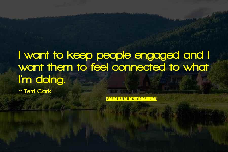 Sir Visvesvaraya Quotes By Terri Clark: I want to keep people engaged and I