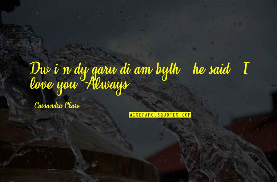 Sir Walter Loxley Quotes By Cassandra Clare: Dw i'n dy garu di am byth," he