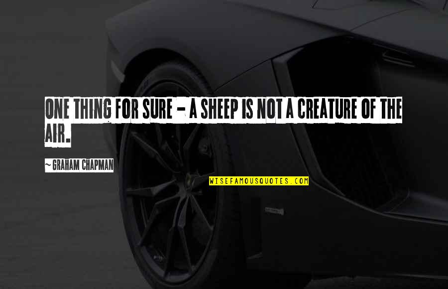 Sir William Deane Quotes By Graham Chapman: One thing for sure - a sheep is Sir William Deane Quotes By Graham Chapman: One thing for sure - a sheep is