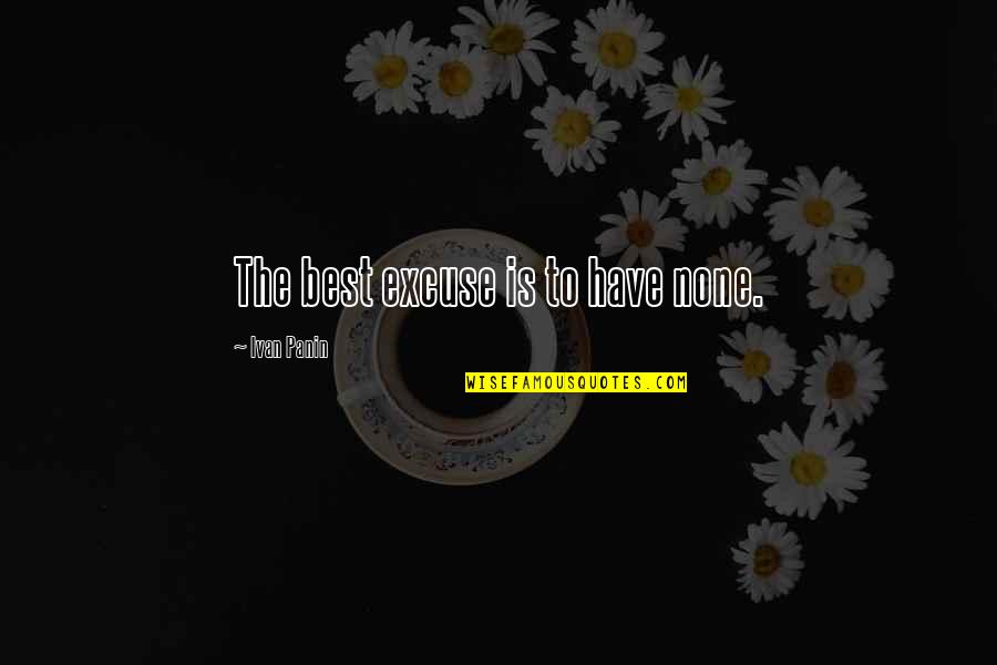 Sir William Slim Quotes By Ivan Panin: The best excuse is to have none.