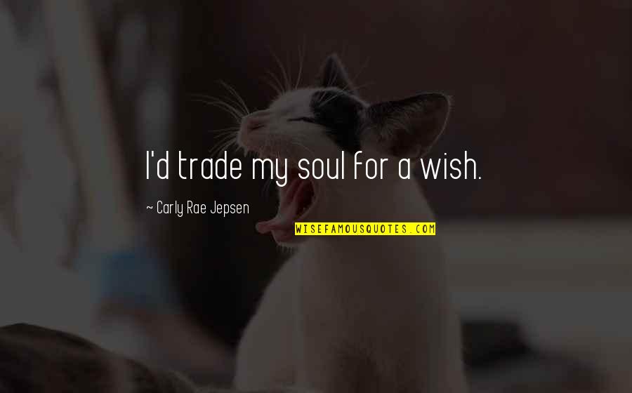 Sir Winston Churchill Funny Quotes By Carly Rae Jepsen: I'd trade my soul for a wish.