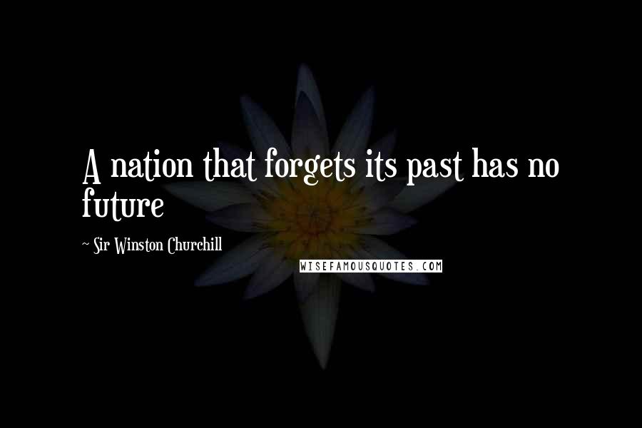 Sir Winston Churchill quotes: A nation that forgets its past has no future