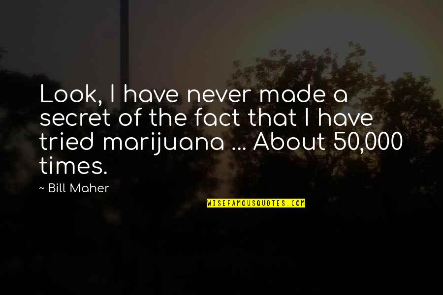 Sira Ulo Quotes By Bill Maher: Look, I have never made a secret of Sira Ulo Quotes By Bill Maher: Look, I have never made a secret of