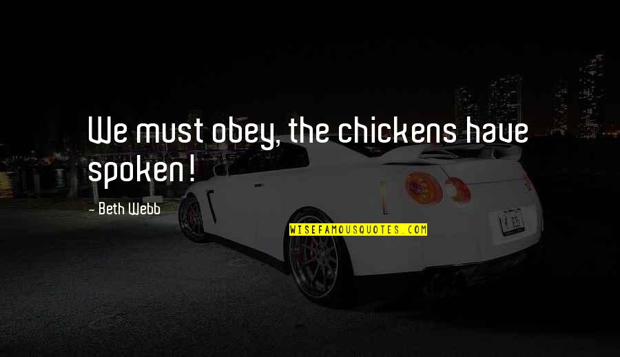 Sirabella Cheesecake Quotes By Beth Webb: We must obey, the chickens have spoken! Sirabella Cheesecake Quotes By Beth Webb: We must obey, the chickens have spoken!