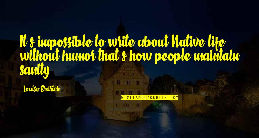 Sirabella Cheesecake Quotes By Louise Erdrich: It's impossible to write about Native life without Sirabella Cheesecake Quotes By Louise Erdrich: It's impossible to write about Native life without