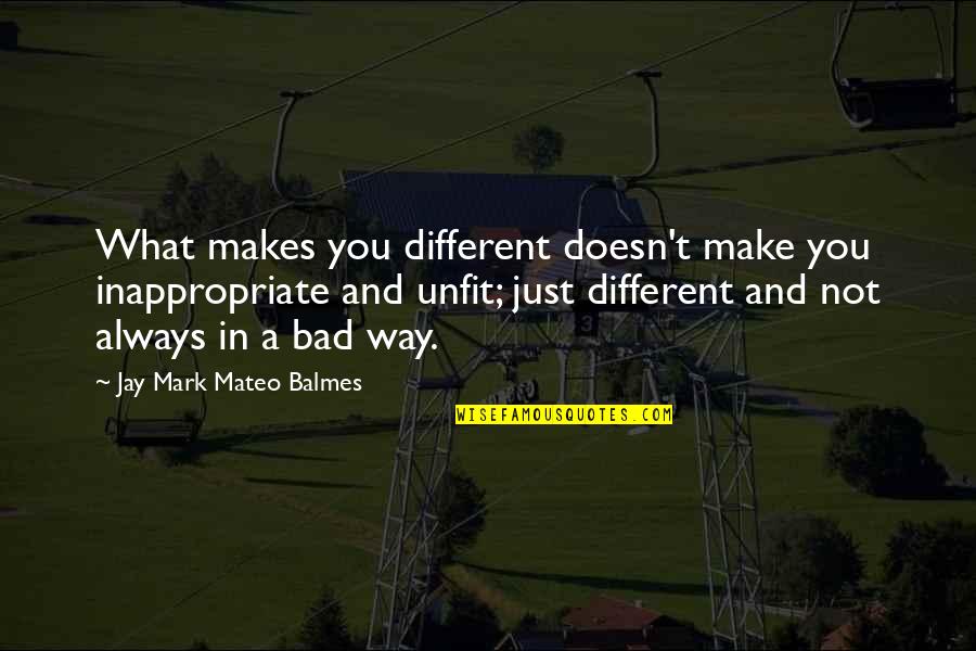 Sirachuch Chienthawon Quotes By Jay Mark Mateo Balmes: What makes you different doesn't make you inappropriate