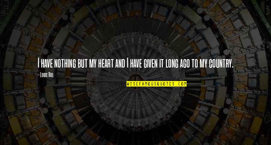 Sirada Dragon Quotes By Louis Riel: I have nothing but my heart and I