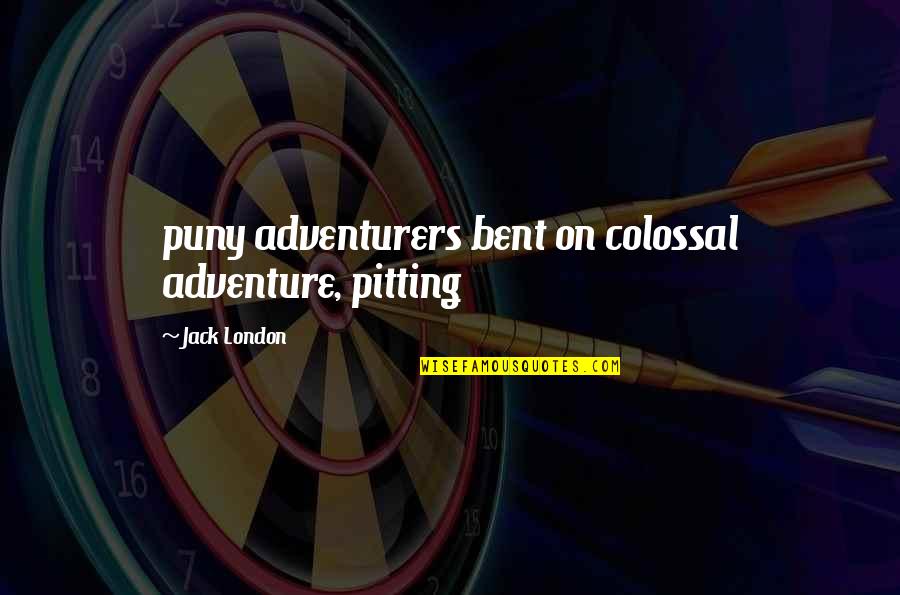 Siragusa Dermatologist Quotes By Jack London: puny adventurers bent on colossal adventure, pitting Siragusa Dermatologist Quotes By Jack London: puny adventurers bent on colossal adventure, pitting