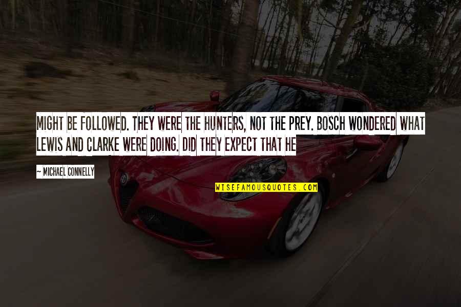 Siragusa Kaitlyn Quotes By Michael Connelly: might be followed. They were the hunters, not Siragusa Kaitlyn Quotes By Michael Connelly: might be followed. They were the hunters, not