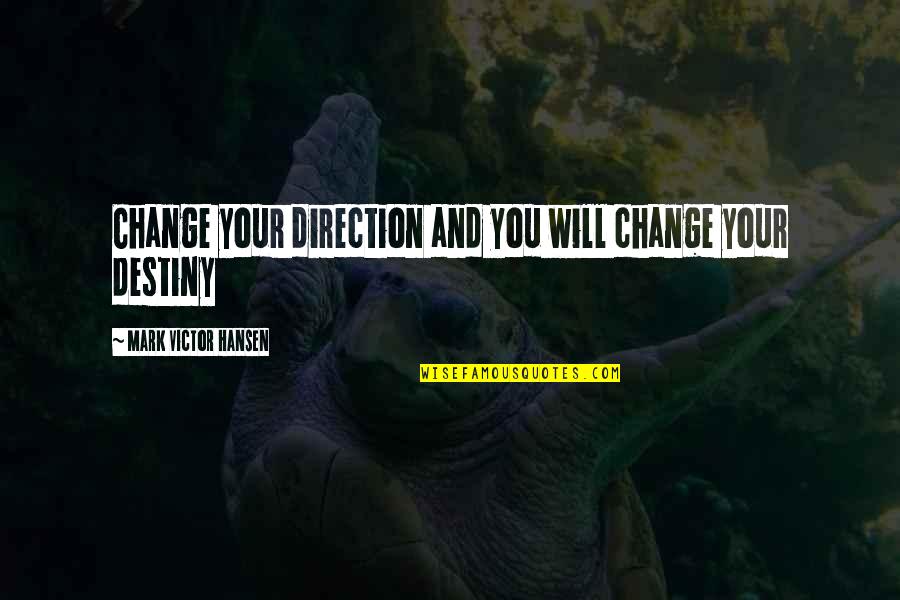 Siragusa School Quotes By Mark Victor Hansen: Change your direction and you will change your Siragusa School Quotes By Mark Victor Hansen: Change your direction and you will change your