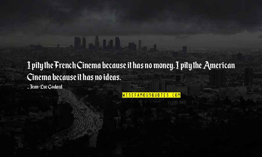 Siragusas Taylorsville Quotes By Jean-Luc Godard: I pity the French Cinema because it has Siragusas Taylorsville Quotes By Jean-Luc Godard: I pity the French Cinema because it has