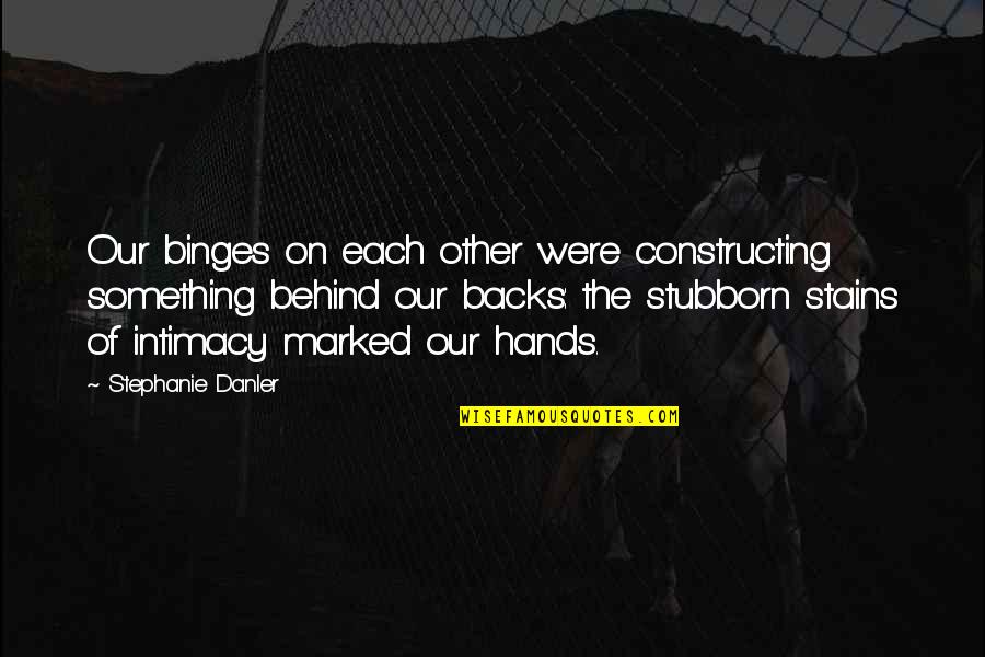 Siraj Wahhaj Quotes By Stephanie Danler: Our binges on each other were constructing something
