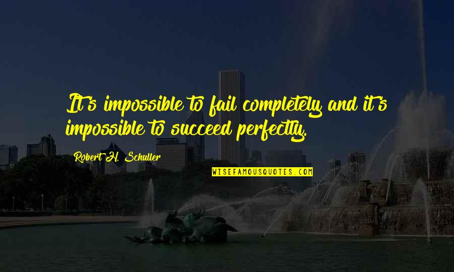 Sirandang Quotes By Robert H. Schuller: It's impossible to fail completely and it's impossible Sirandang Quotes By Robert H. Schuller: It's impossible to fail completely and it's impossible