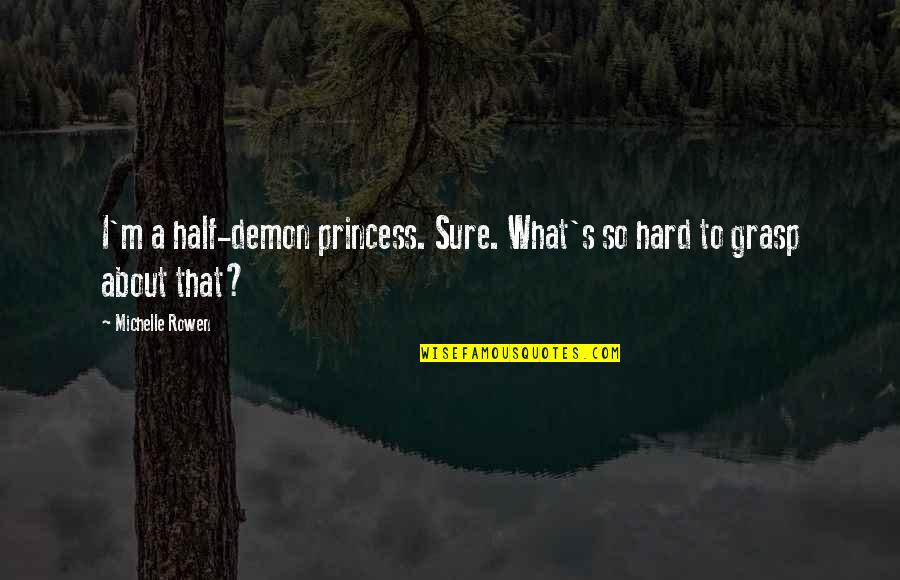 Sirang Quotes By Michelle Rowen: I'm a half-demon princess. Sure. What's so hard Sirang Quotes By Michelle Rowen: I'm a half-demon princess. Sure. What's so hard