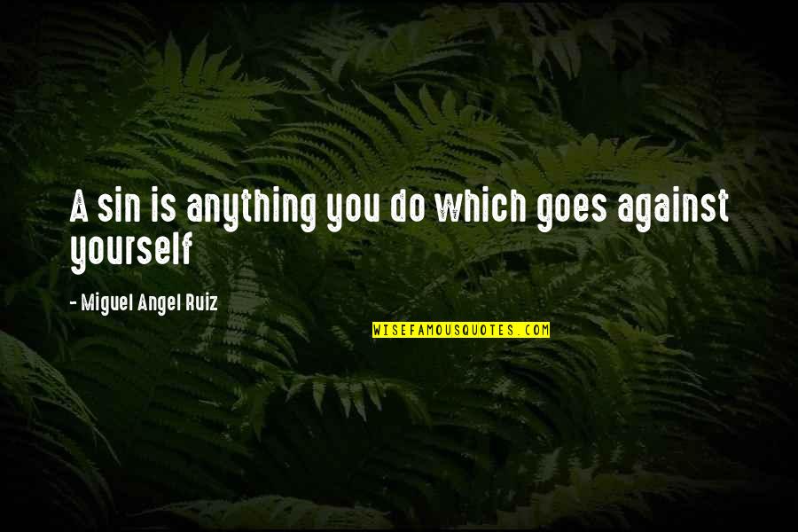 Sirang Quotes By Miguel Angel Ruiz: A sin is anything you do which goes Sirang Quotes By Miguel Angel Ruiz: A sin is anything you do which goes