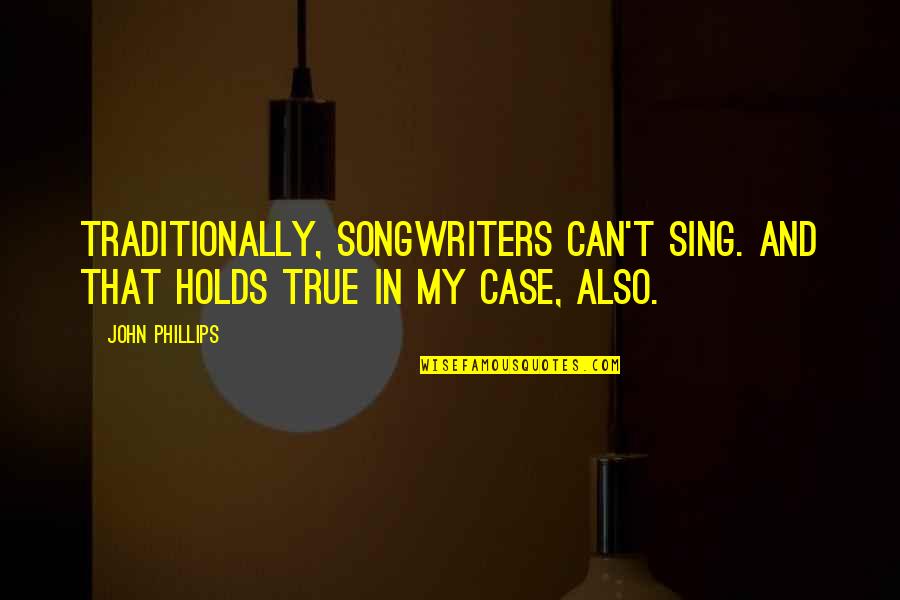 Siranjeevi Quotes By John Phillips: Traditionally, songwriters can't sing. And that holds true