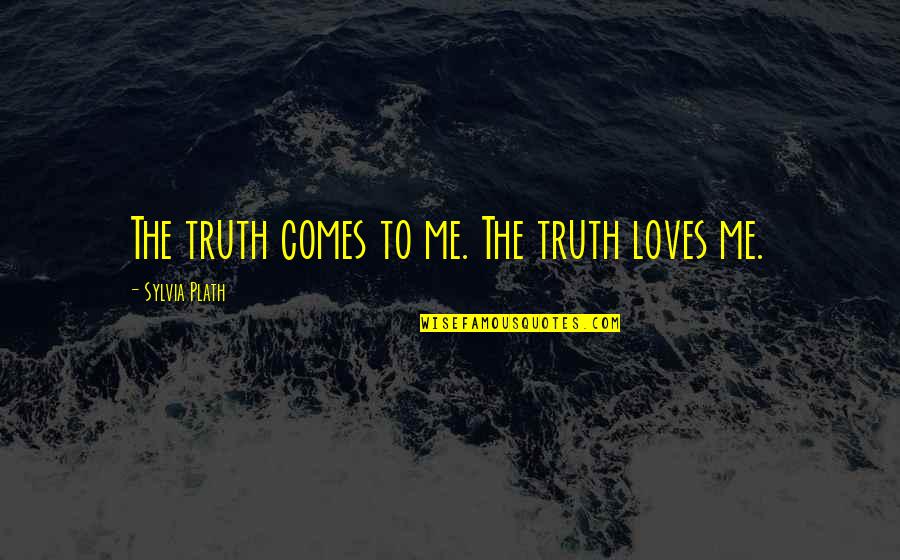 Siranjeevi Quotes By Sylvia Plath: The truth comes to me. The truth loves