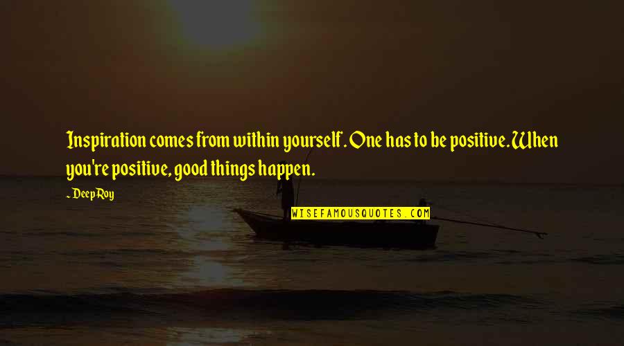 Sirard Twin Quotes By Deep Roy: Inspiration comes from within yourself. One has to Sirard Twin Quotes By Deep Roy: Inspiration comes from within yourself. One has to