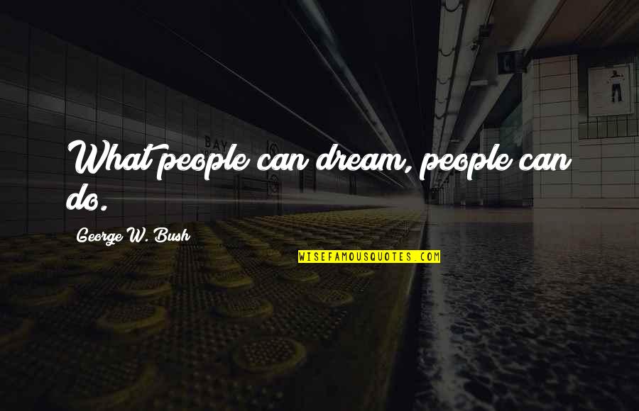 Sirat E Mustaqeem Quotes By George W. Bush: What people can dream, people can do.