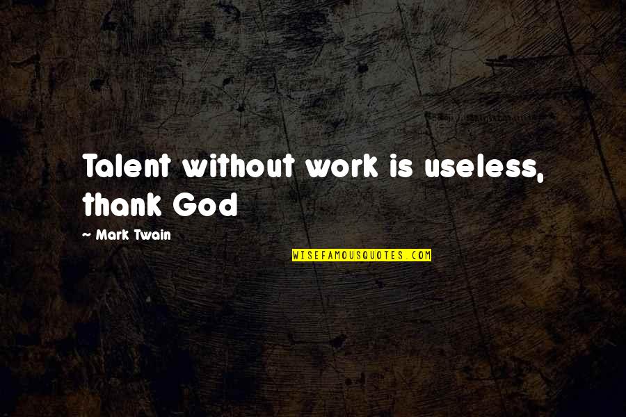 Sirat E Mustaqeem Quotes By Mark Twain: Talent without work is useless, thank God