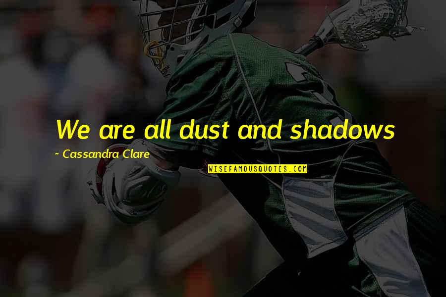 Siraudin Quotes By Cassandra Clare: We are all dust and shadows Siraudin Quotes By Cassandra Clare: We are all dust and shadows