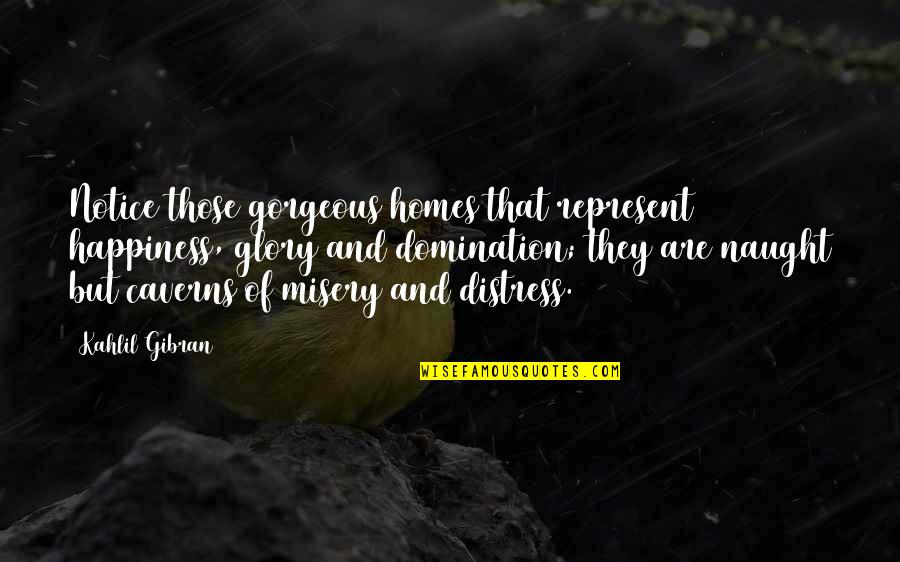 Sirchia Cpa Quotes By Kahlil Gibran: Notice those gorgeous homes that represent happiness, glory