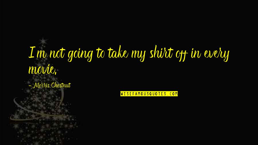 Sirchia Cpa Quotes By Morris Chestnut: I'm not going to take my shirt off Sirchia Cpa Quotes By Morris Chestnut: I'm not going to take my shirt off