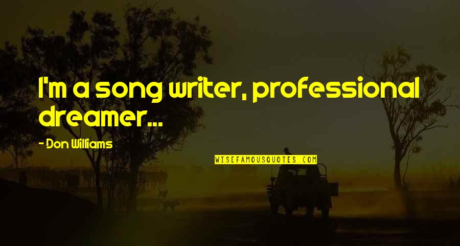 Sirchie Catalog Quotes By Don Williams: I'm a song writer, professional dreamer...