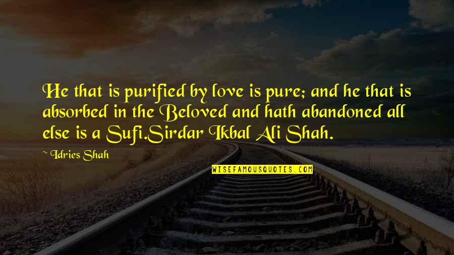 Sirdar Ikbal Ali Shah Quotes By Idries Shah: He that is purified by love is pure; Sirdar Ikbal Ali Shah Quotes By Idries Shah: He that is purified by love is pure;
