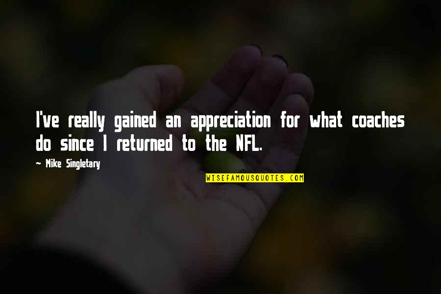 Sirdimetrious Twitch Quotes By Mike Singletary: I've really gained an appreciation for what coaches Sirdimetrious Twitch Quotes By Mike Singletary: I've really gained an appreciation for what coaches